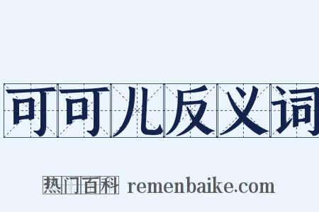 可可儿反义词是什么意思的图片